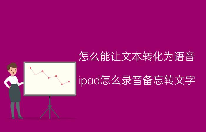 怎么能让文本转化为语音 ipad怎么录音备忘转文字？